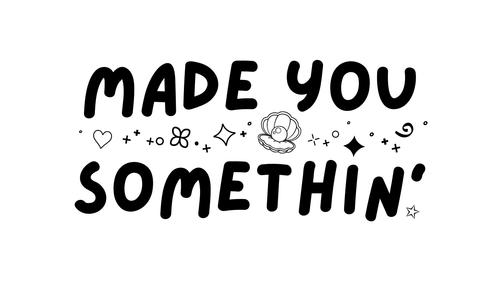 made you somethin'